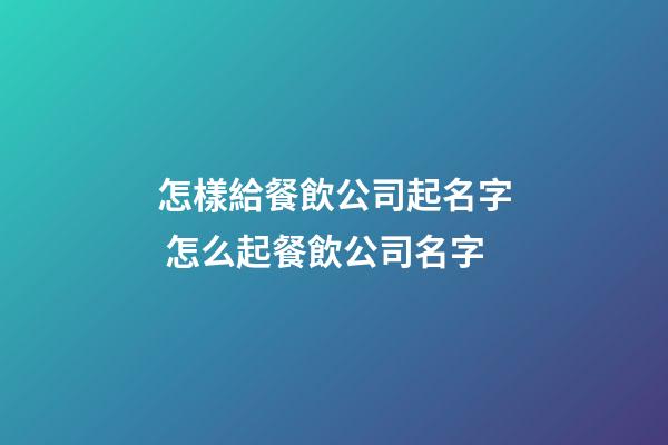 怎樣給餐飲公司起名字 怎么起餐飲公司名字-第1張-公司起名-玄機派